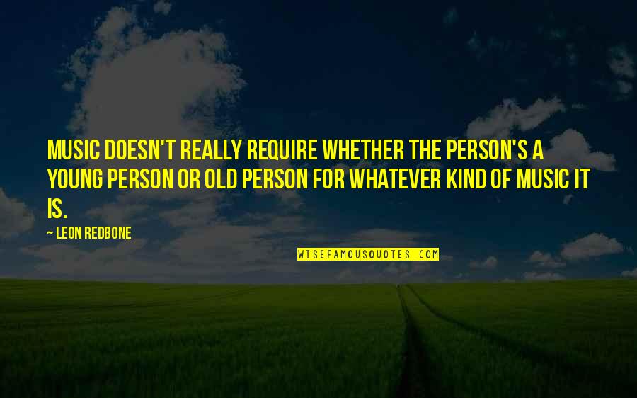 Old Is Young Quotes By Leon Redbone: Music doesn't really require whether the person's a