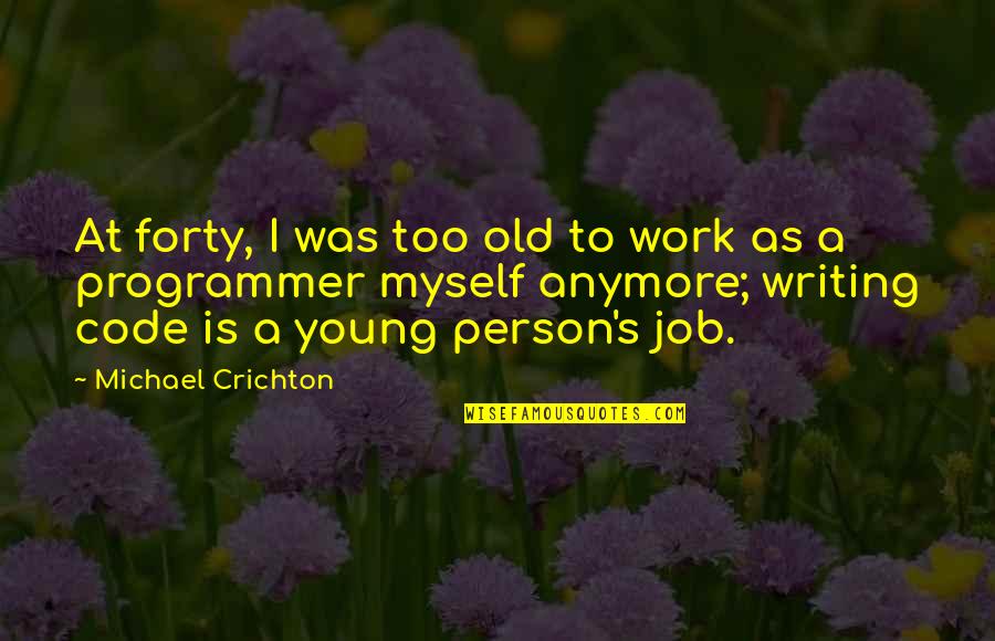 Old Is Young Quotes By Michael Crichton: At forty, I was too old to work