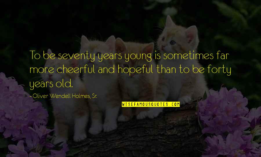 Old Is Young Quotes By Oliver Wendell Holmes, Sr.: To be seventy years young is sometimes far