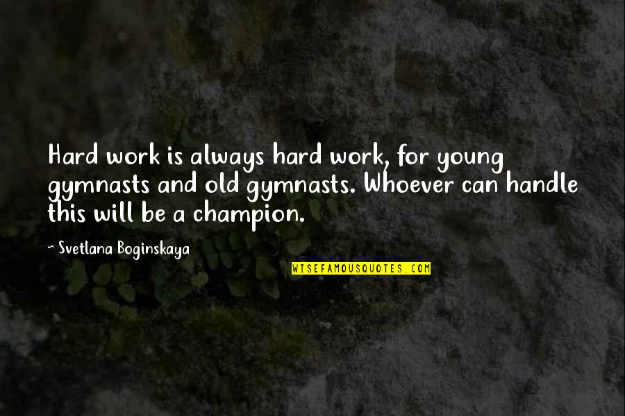 Old Is Young Quotes By Svetlana Boginskaya: Hard work is always hard work, for young