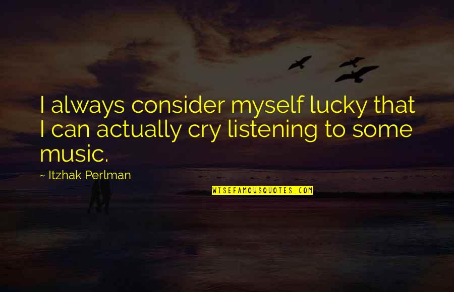 Old Italian Mob Quotes By Itzhak Perlman: I always consider myself lucky that I can