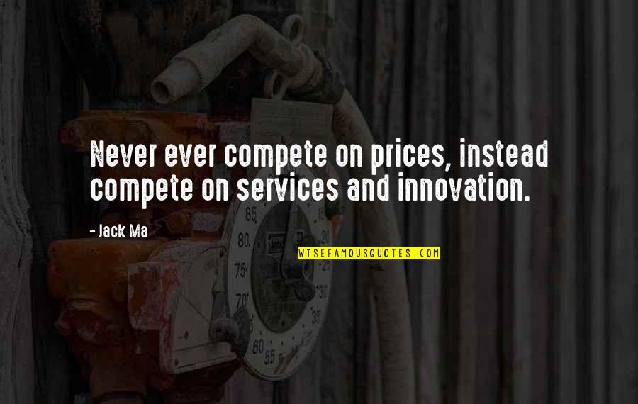 Old Man And The Lisa Quotes By Jack Ma: Never ever compete on prices, instead compete on