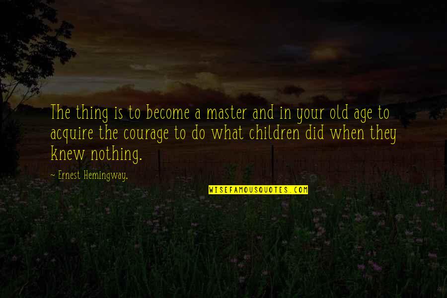 Old Master Quotes By Ernest Hemingway,: The thing is to become a master and