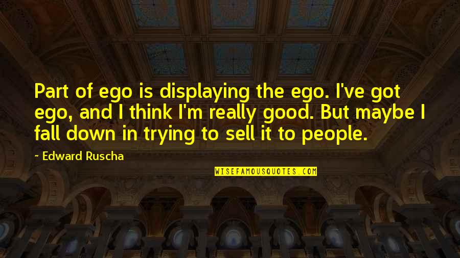 Old Mens Quotes By Edward Ruscha: Part of ego is displaying the ego. I've