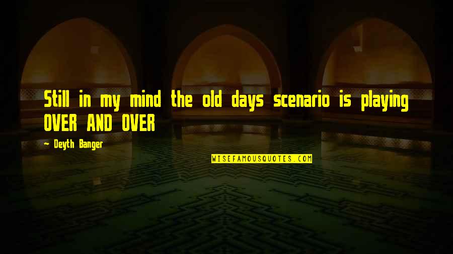 Old Mind Quotes By Deyth Banger: Still in my mind the old days scenario