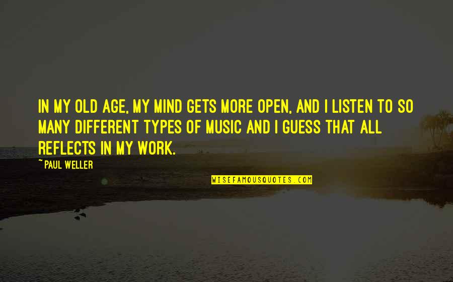 Old Mind Quotes By Paul Weller: In my old age, my mind gets more