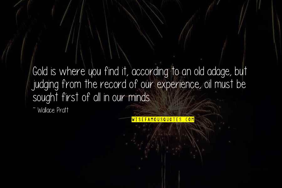 Old Mind Quotes By Wallace Pratt: Gold is where you find it, according to