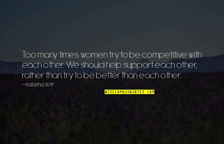 Old Mutual Quotes By Katarina Witt: Too many times women try to be competitive