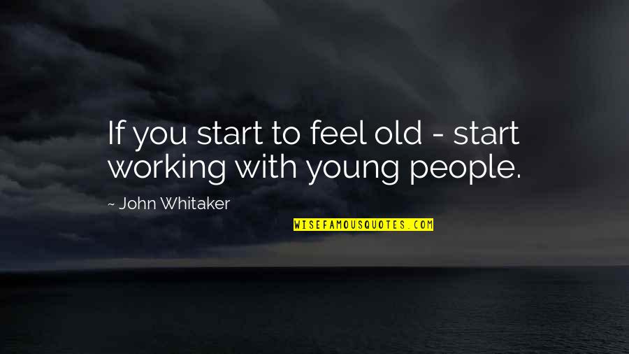 Old People With Quotes By John Whitaker: If you start to feel old - start