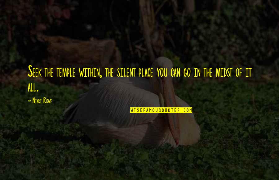 Old Politicians Quotes By Nikki Rowe: Seek the temple within, the silent place you