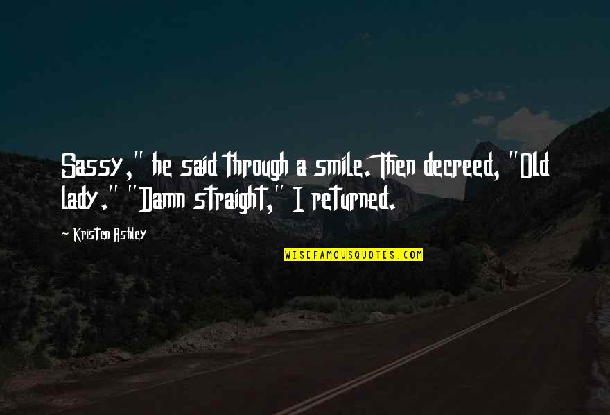 Old Smile Quotes By Kristen Ashley: Sassy," he said through a smile. Then decreed,
