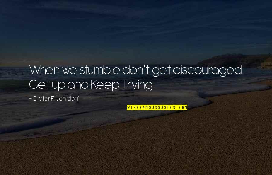 Old Time Mountain Quotes By Dieter F. Uchtdorf: When we stumble don't get discouraged. Get up