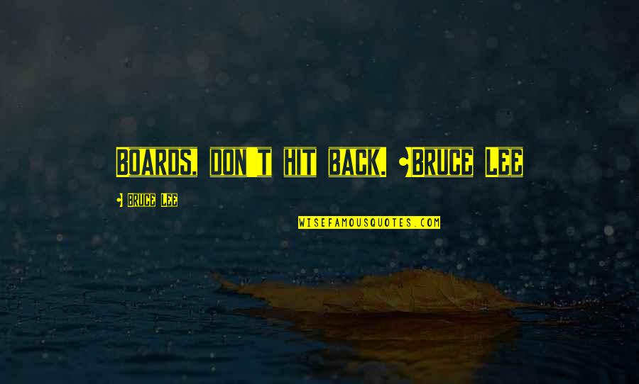 Old University Friends Quotes By Bruce Lee: Boards, don't hit back. ~Bruce Lee