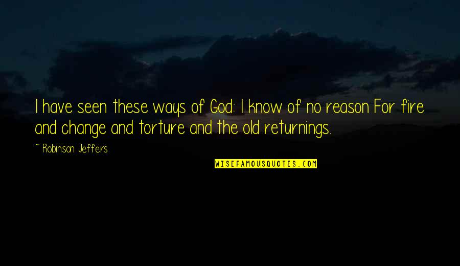 Old Ways Quotes By Robinson Jeffers: I have seen these ways of God: I