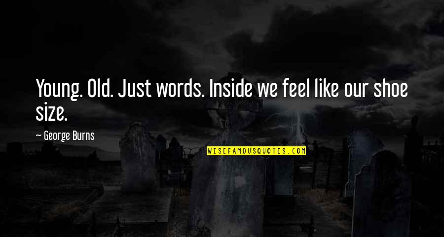 Old Words Quotes By George Burns: Young. Old. Just words. Inside we feel like