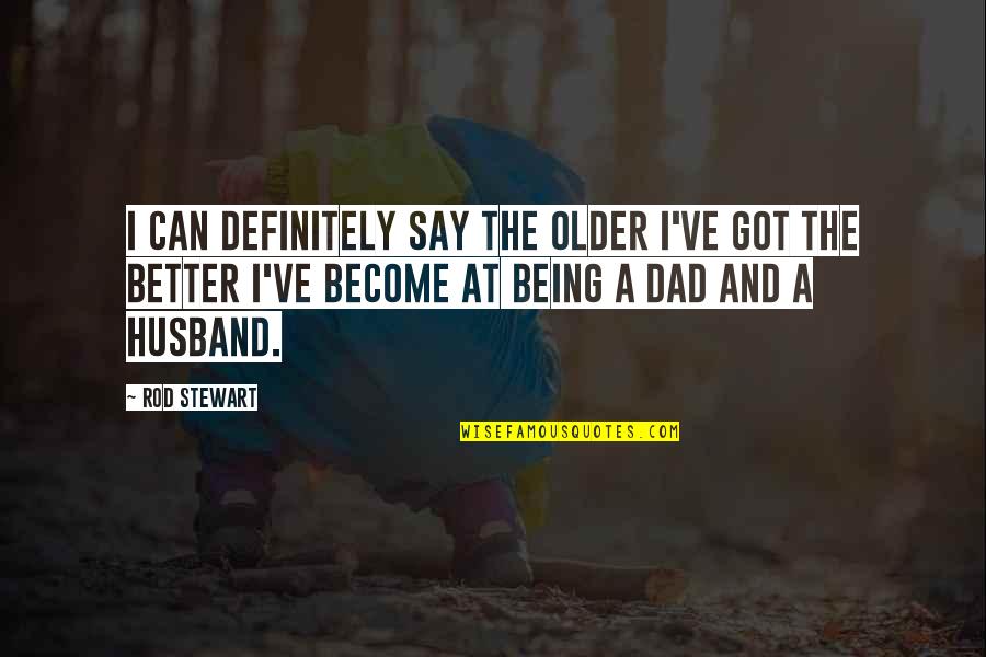 Older And Better Quotes By Rod Stewart: I can definitely say the older I've got