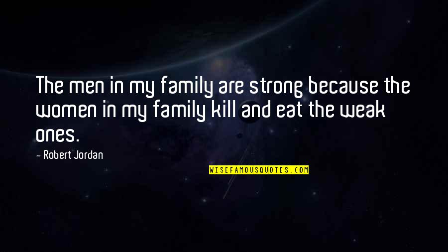 Oleados Quotes By Robert Jordan: The men in my family are strong because