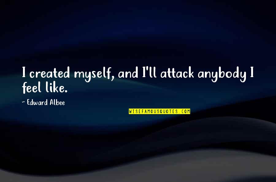 Olefsky Ucsd Quotes By Edward Albee: I created myself, and I'll attack anybody I