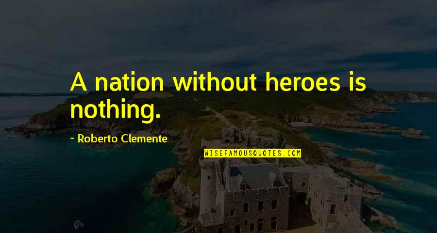 Olejarz Obituary Quotes By Roberto Clemente: A nation without heroes is nothing.