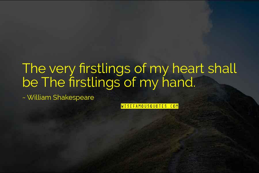 Oleseng Quotes By William Shakespeare: The very firstlings of my heart shall be