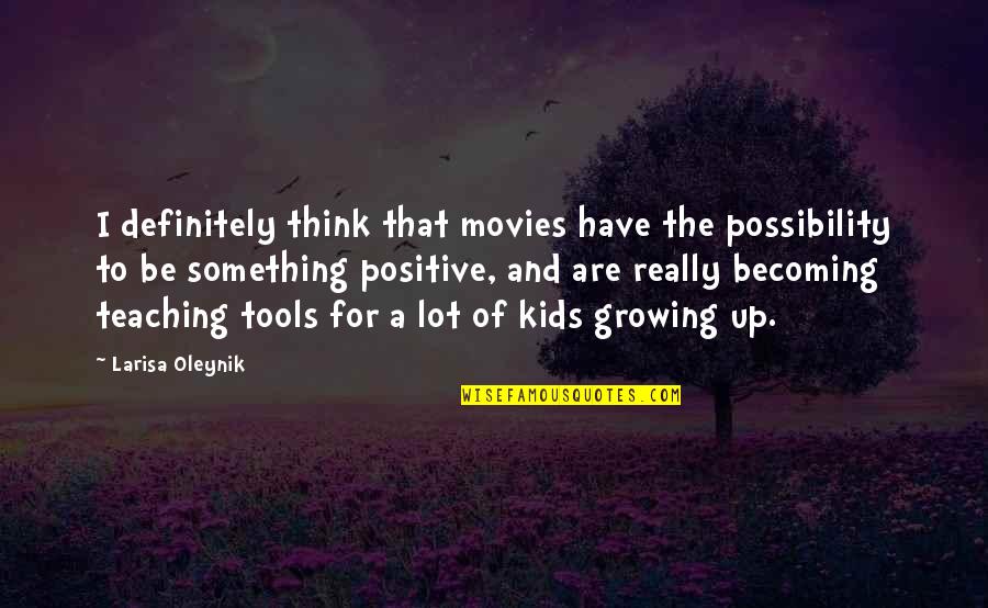 Oleynik Larisa Quotes By Larisa Oleynik: I definitely think that movies have the possibility