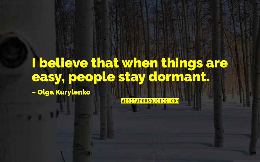 Olga Quotes By Olga Kurylenko: I believe that when things are easy, people