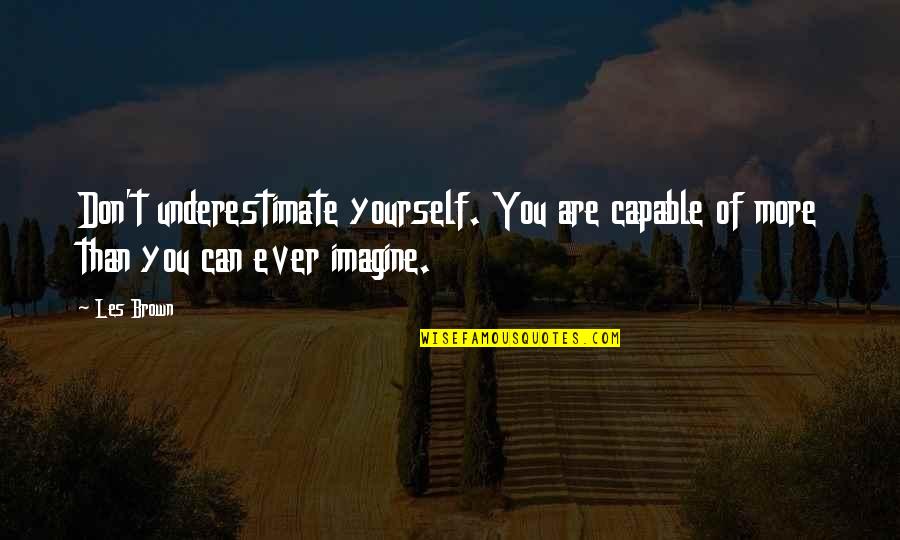 Olhem Essa Quotes By Les Brown: Don't underestimate yourself. You are capable of more