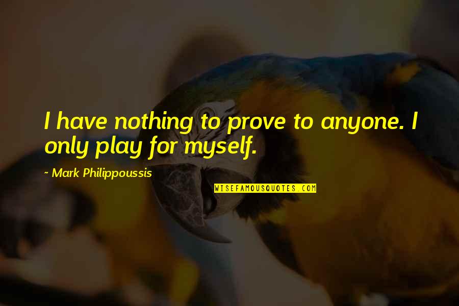 Olieraffinaderij Quotes By Mark Philippoussis: I have nothing to prove to anyone. I
