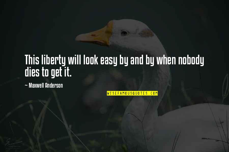Olieraffinaderij Quotes By Maxwell Anderson: This liberty will look easy by and by