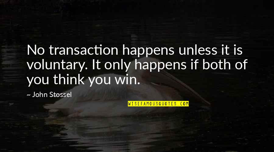 Olivarrier Quotes By John Stossel: No transaction happens unless it is voluntary. It