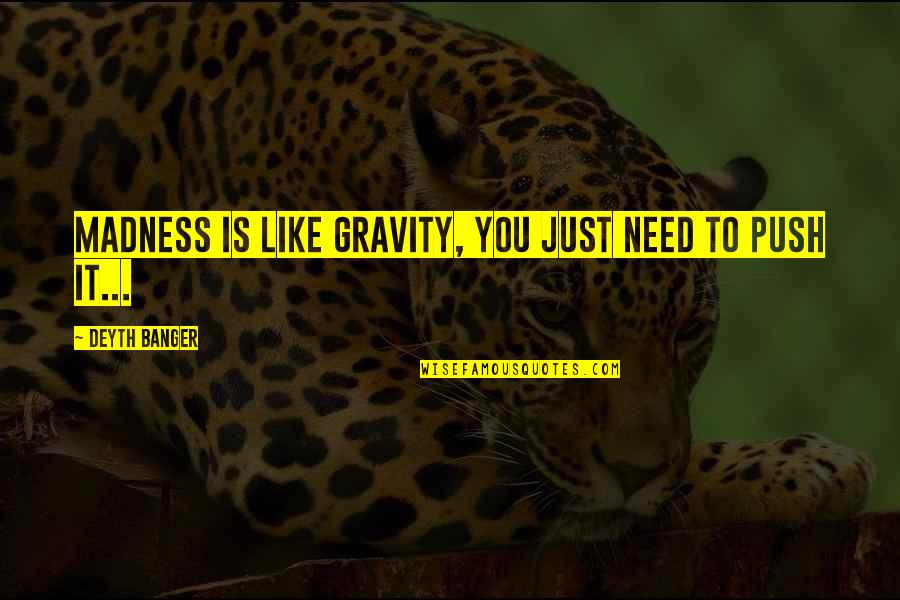 Olivellas Pizza Quotes By Deyth Banger: Madness is like gravity, you just need to