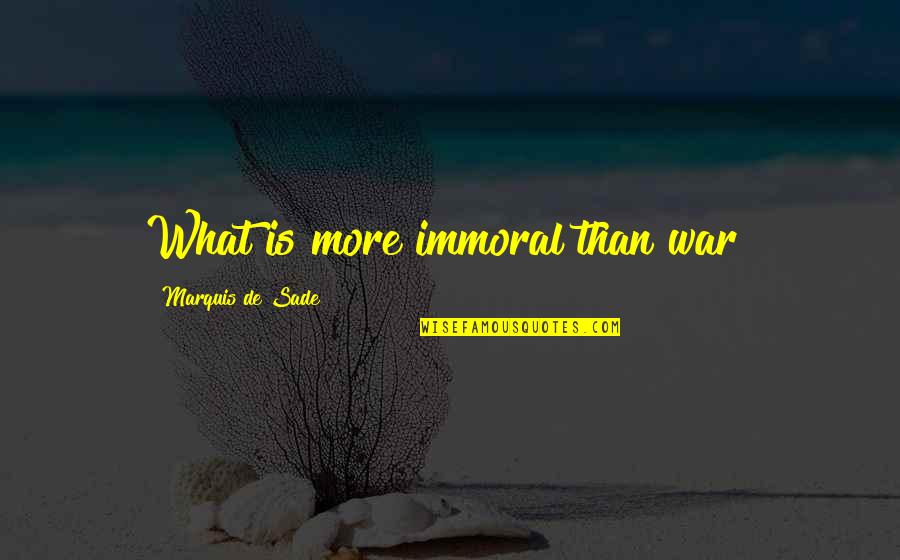 Olivellas Pizza Quotes By Marquis De Sade: What is more immoral than war?