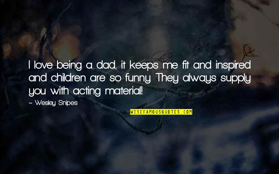 Oliver Twist Criminality Quotes By Wesley Snipes: I love being a dad, it keeps me