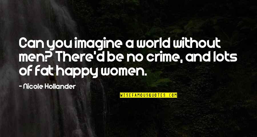 Olivia Judson Quotes By Nicole Hollander: Can you imagine a world without men? There'd