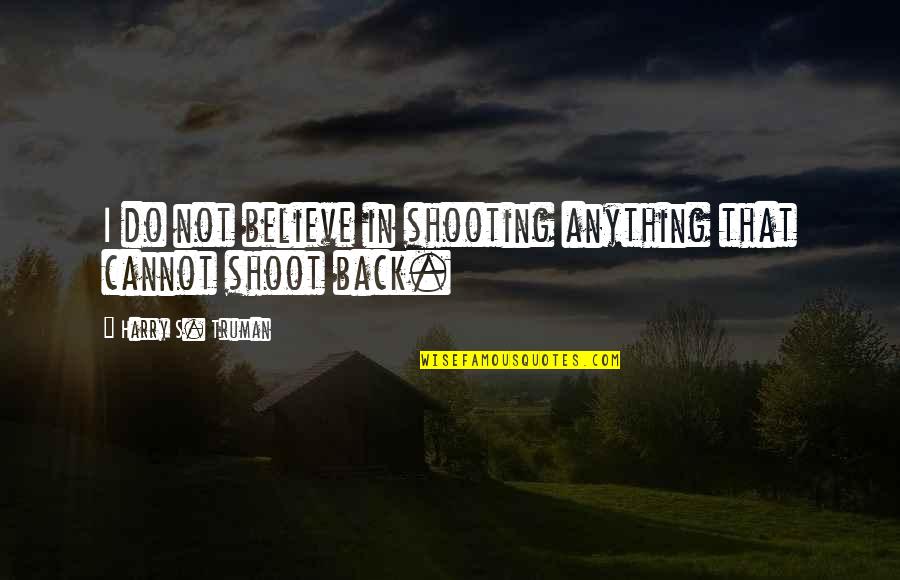 Olle Hotel Quotes By Harry S. Truman: I do not believe in shooting anything that