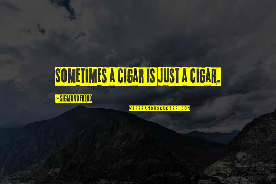 Ologist Jobs Quotes By Sigmund Freud: Sometimes a cigar is just a cigar.