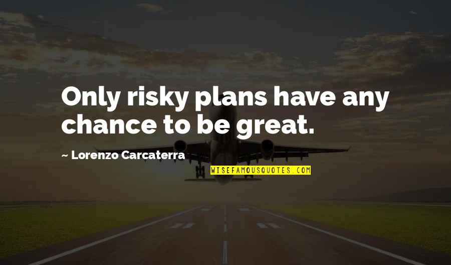 Ologist Rule Quotes By Lorenzo Carcaterra: Only risky plans have any chance to be