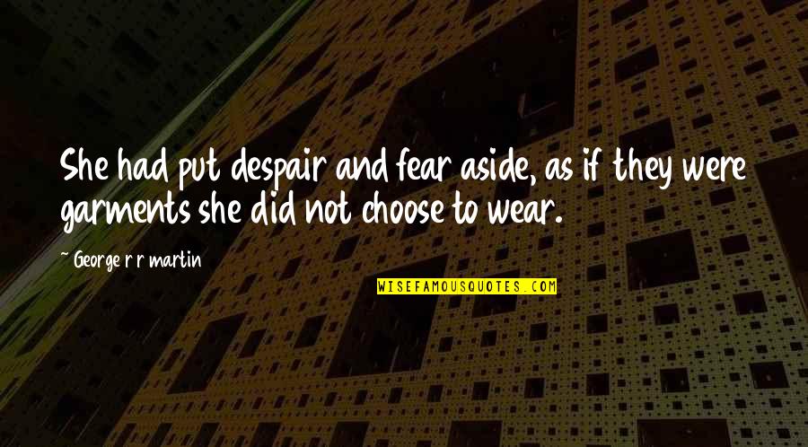 Olores De La Quotes By George R R Martin: She had put despair and fear aside, as