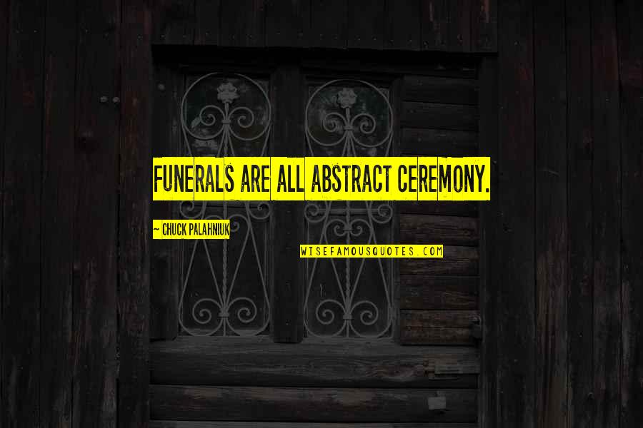 Olotoc Quotes By Chuck Palahniuk: Funerals are all abstract ceremony.