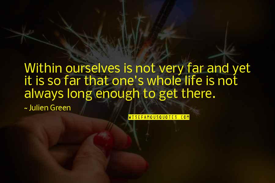 Oloughlin Law Quotes By Julien Green: Within ourselves is not very far and yet