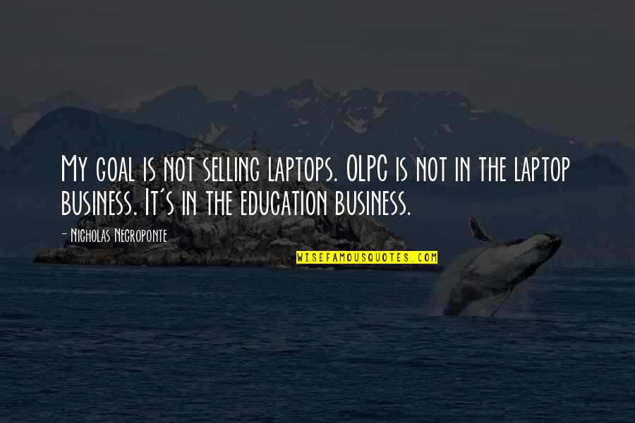 Olpc Quotes By Nicholas Negroponte: My goal is not selling laptops. OLPC is