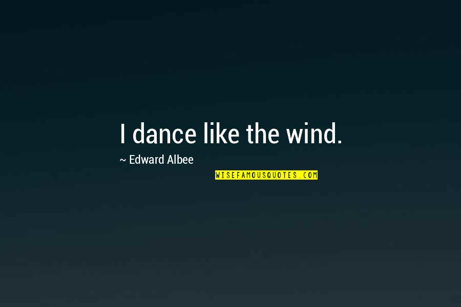 Olsun Pilli Quotes By Edward Albee: I dance like the wind.