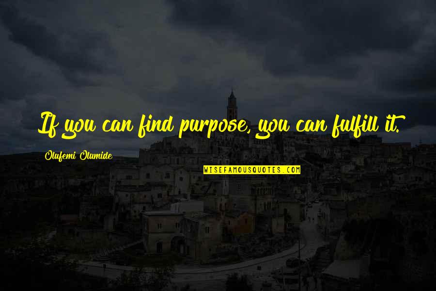 Olufemi Quotes By Olufemi Olumide: If you can find purpose, you can fulfill