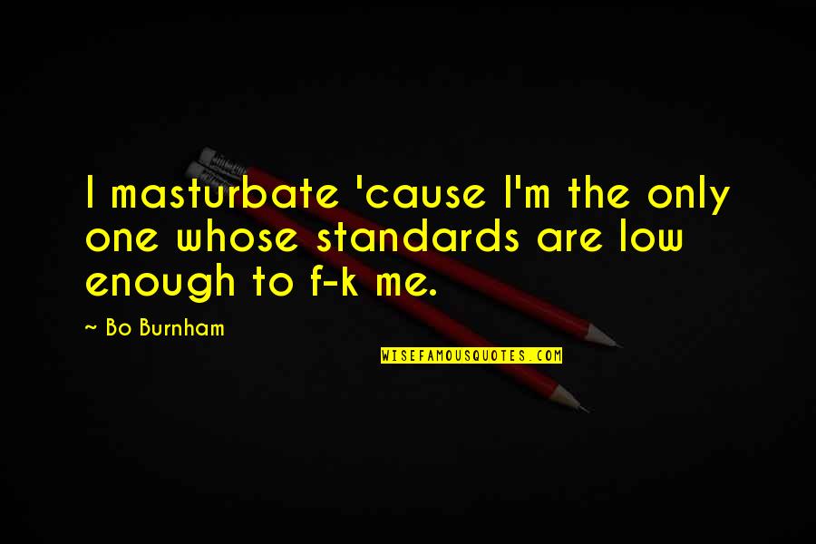 Olympic Figure Skating Quotes By Bo Burnham: I masturbate 'cause I'm the only one whose