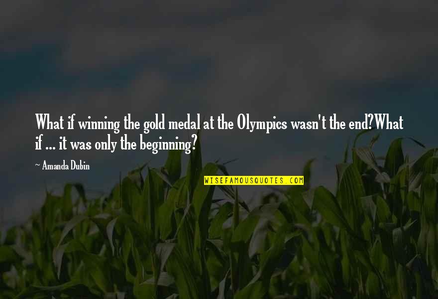 Olympic Medal Quotes By Amanda Dubin: What if winning the gold medal at the