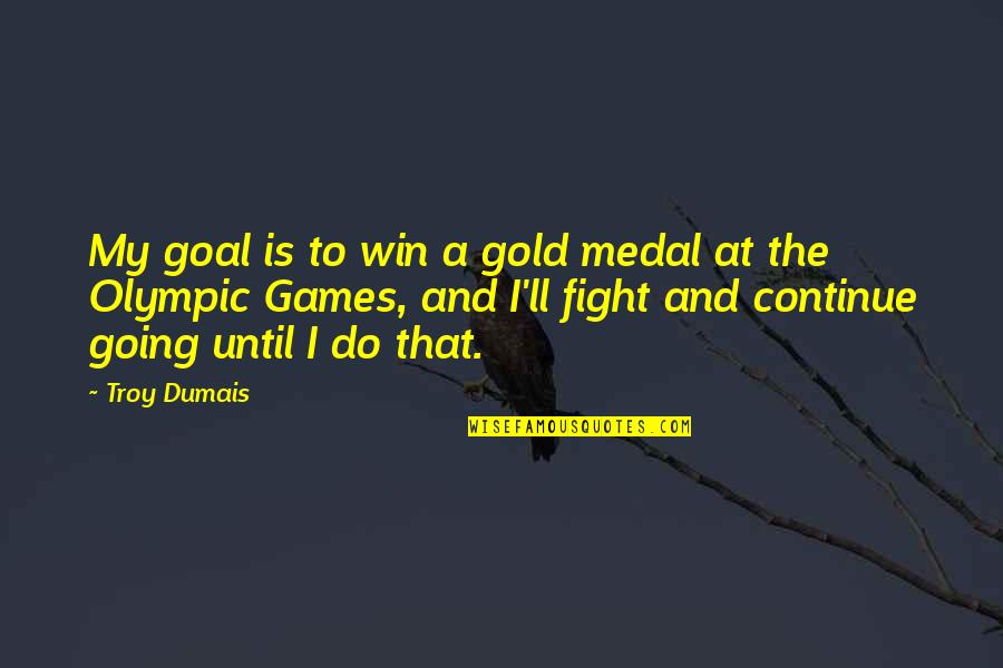 Olympic Medal Quotes By Troy Dumais: My goal is to win a gold medal