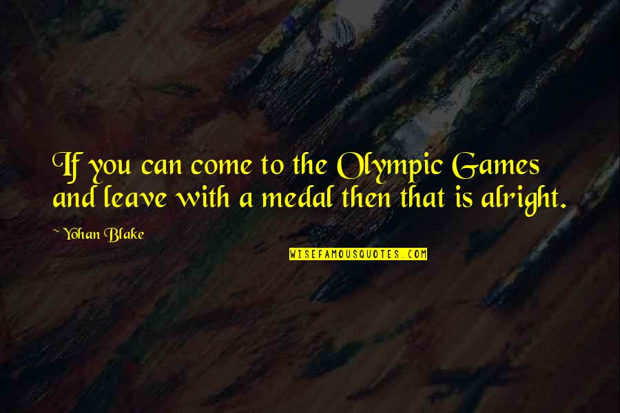 Olympic Medal Quotes By Yohan Blake: If you can come to the Olympic Games