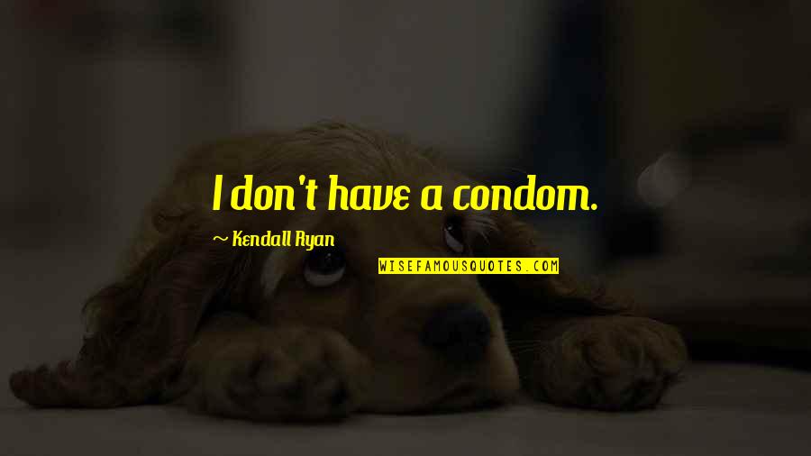 Om&m Austin Carlile Quotes By Kendall Ryan: I don't have a condom.