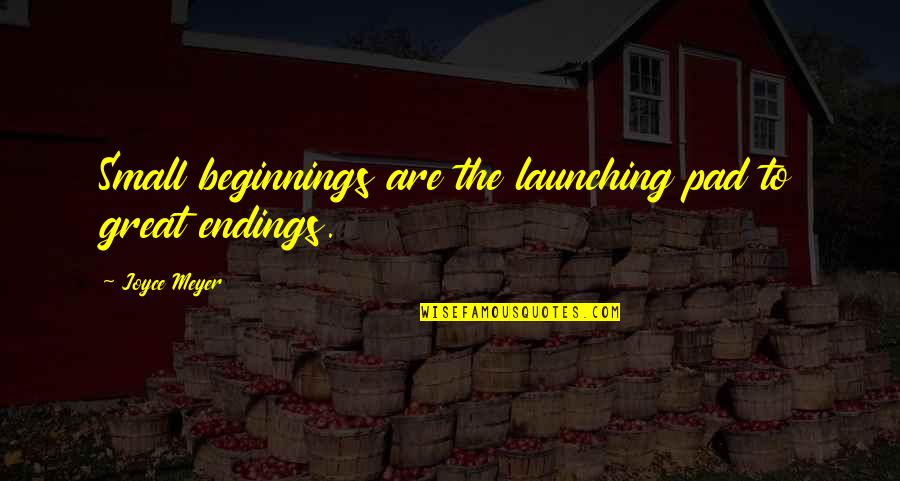 Omanny Quotes By Joyce Meyer: Small beginnings are the launching pad to great