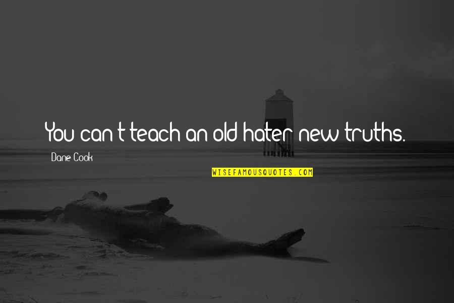 Ombrosa International School Quotes By Dane Cook: You can't teach an old hater new truths.